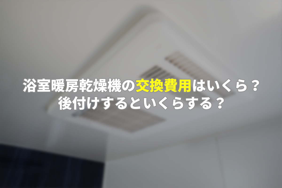 浴室暖房乾燥機の交換費用はいくら 後付けするといくらする おウチごと